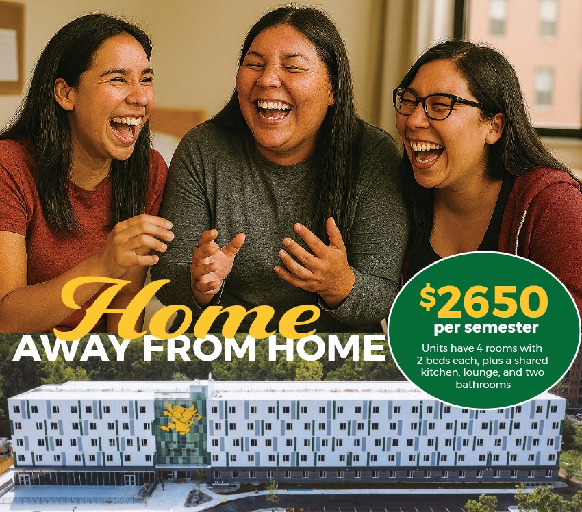 Home Away from Home - $2,650 per semester - Units have 4 rooms with 2 beds each, plus a shared kitchen, lounge, and two bathrooms